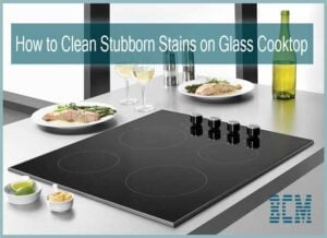How to Clean Stubborn Stains on Glass Cooktop